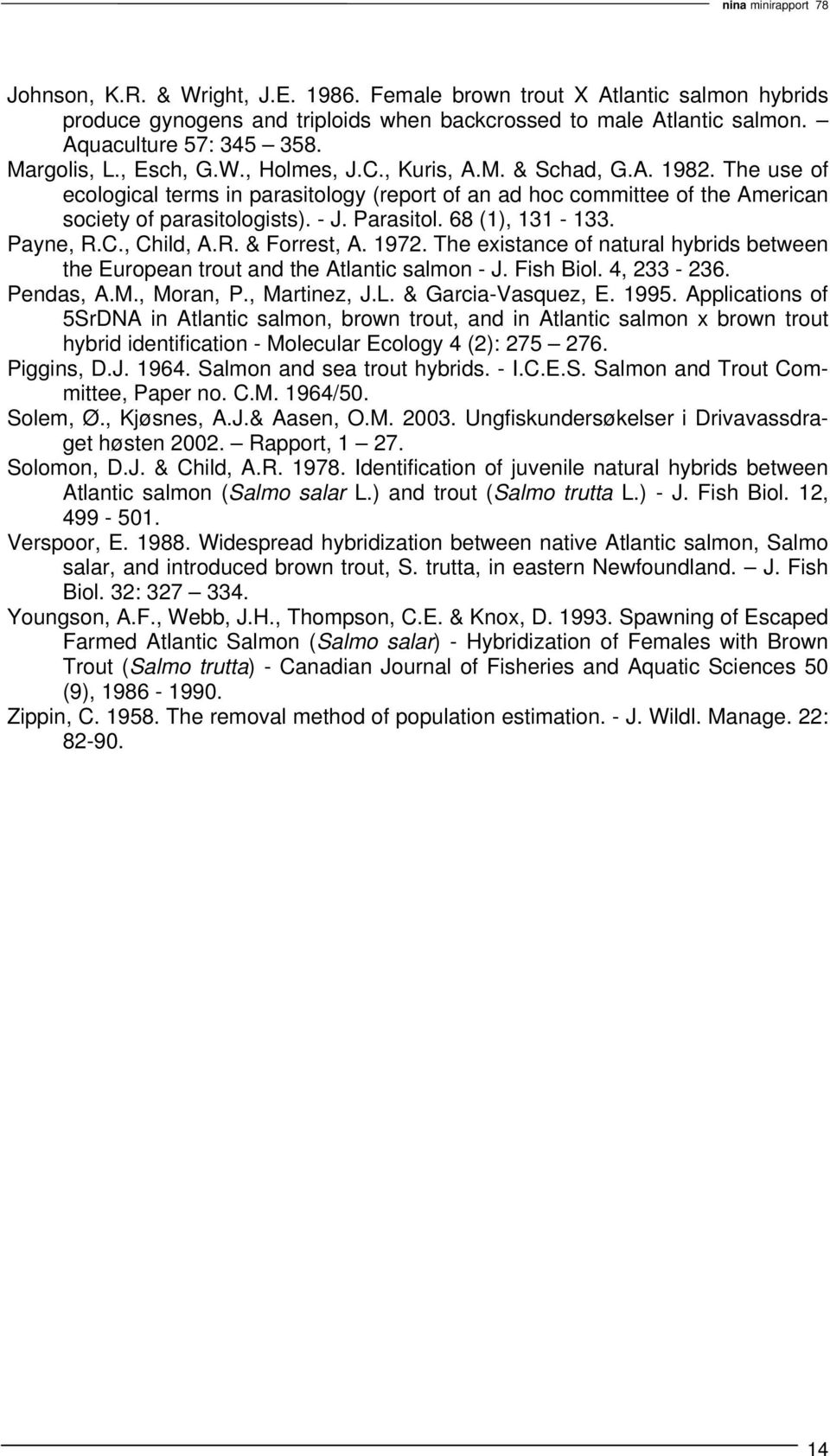 68 (1), 131-133. Payne, R.C., Child, A.R. & Forrest, A. 1972. The existance of natural hybrids between the European trout and the Atlantic salmon - J. Fish Biol. 4, 233-236. Pendas, A.M., Moran, P.