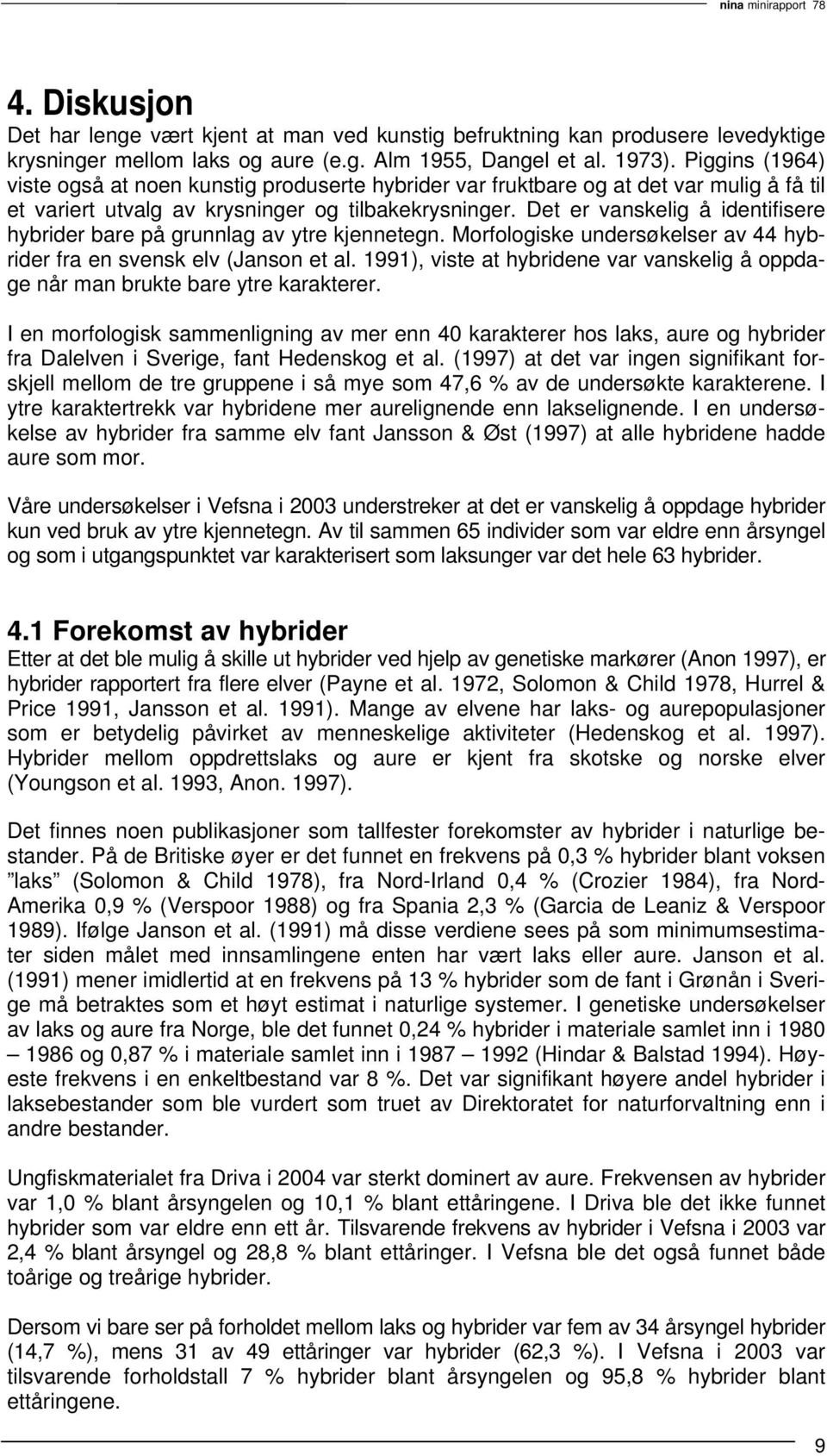 Det er vanskelig å identifisere hybrider bare på grunnlag av ytre kjennetegn. Morfologiske undersøkelser av 44 hybrider fra en svensk elv (Janson et al.