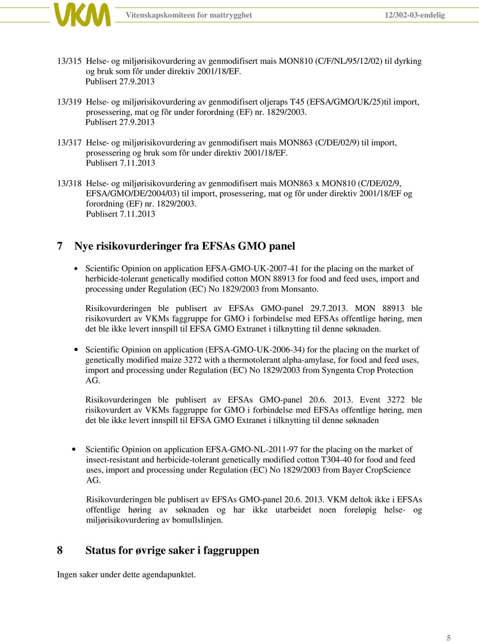 2013 13/319 Helse- og miljørisikovurdering av genmodifisert oljeraps T45 (EFSA/GMO/UK/25)til import, prosessering, mat og fôr under forordning (EF) nr. 1829/2003. Publisert 27.9.2013 13/317 Helse- og miljørisikovurdering av genmodifisert mais MON863 (C/DE/02/9) til import, prosessering og bruk som fôr under direktiv 2001/18/EF.