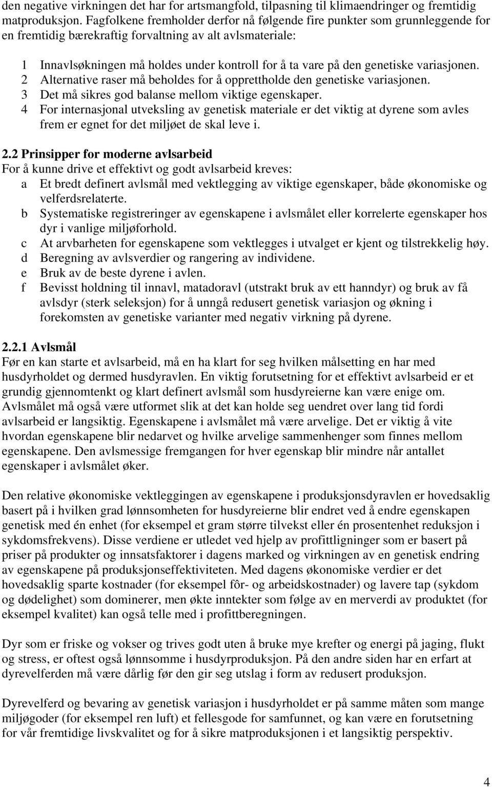 genetiske variasjonen. 2 Alternative raser må beholdes for å opprettholde den genetiske variasjonen. 3 Det må sikres god balanse mellom viktige egenskaper.