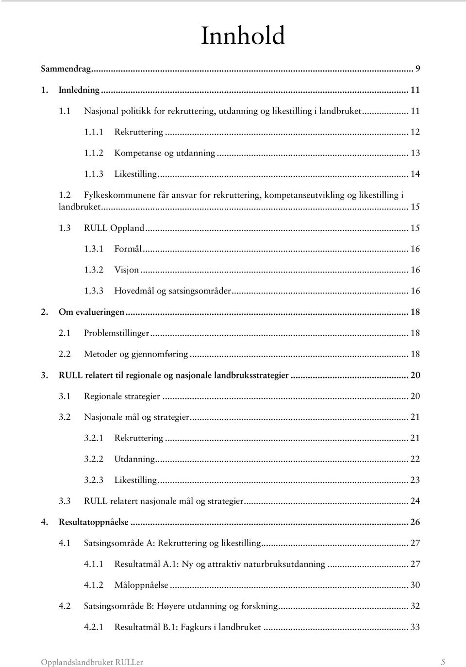 .. 16 2. Om evalueringen... 18 2.1 Problemstillinger... 18 2.2 Metoder og gjennomføring... 18 3. RULL relatert til regionale og nasjonale landbruksstrategier... 20 3.1 Regionale strategier... 20 3.2 Nasjonale mål og strategier.