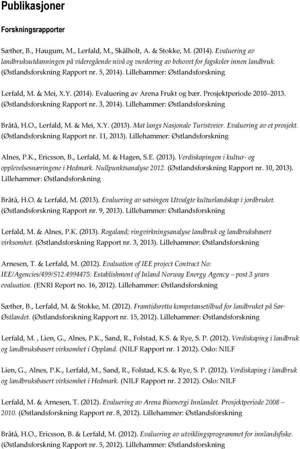 (2014). Evaluering av Arena Frukt og bær. Prosjektperiode 2010 2013. (Østlandsforskning Rapport nr. 3, 2014). Lillehammer: Østlandsforskning Bråtå, H.O., & Mei, X.Y. (2013).