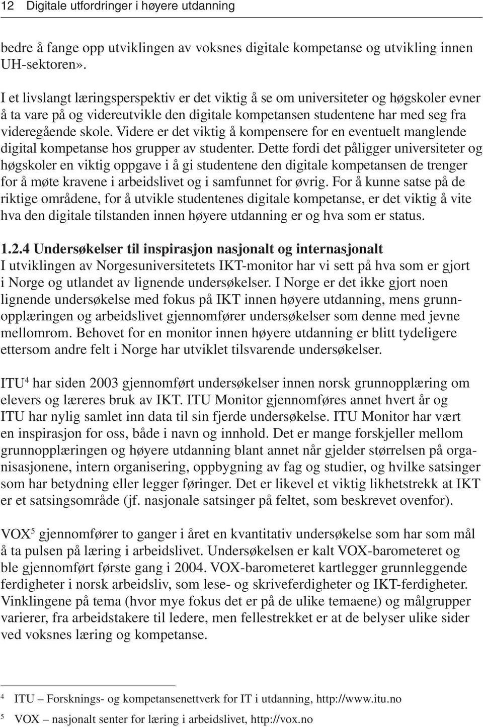 Videre er det viktig å kompensere for en eventuelt manglende digital kompetanse hos grupper av studenter.