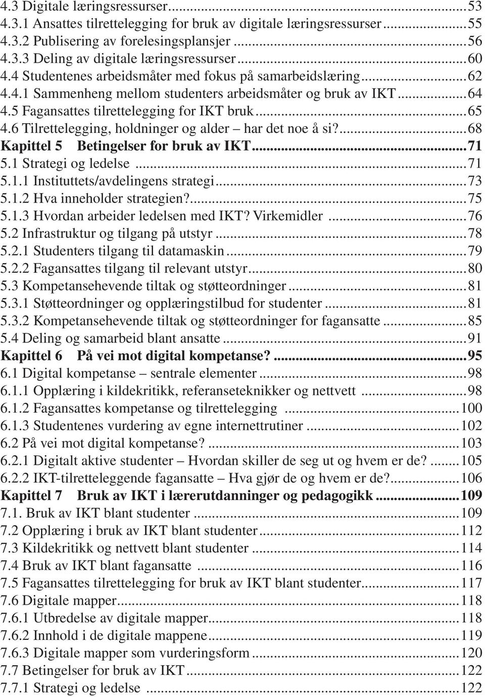 6 Tilrettelegging, holdninger og alder har det noe å si?...68 Kapittel 5 Betingelser for bruk av IKT...71 5.1 Strategi og ledelse...71 5.1.1 Instituttets/avdelingens strategi...73 5.1.2 Hva inneholder strategien?