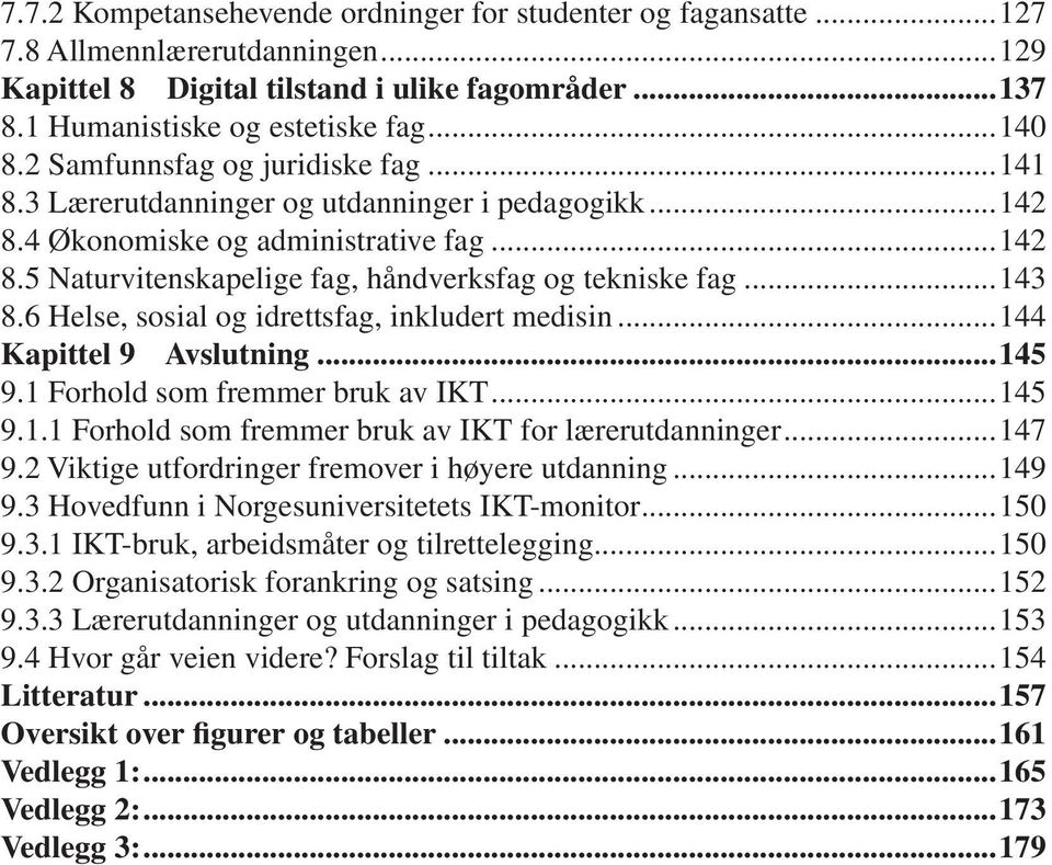 6 Helse, sosial og idrettsfag, inkludert medisin...144 Kapittel 9 Avslutning...145 9.1 Forhold som fremmer bruk av IKT...145 9.1.1 Forhold som fremmer bruk av IKT for lærerutdanninger...147 9.