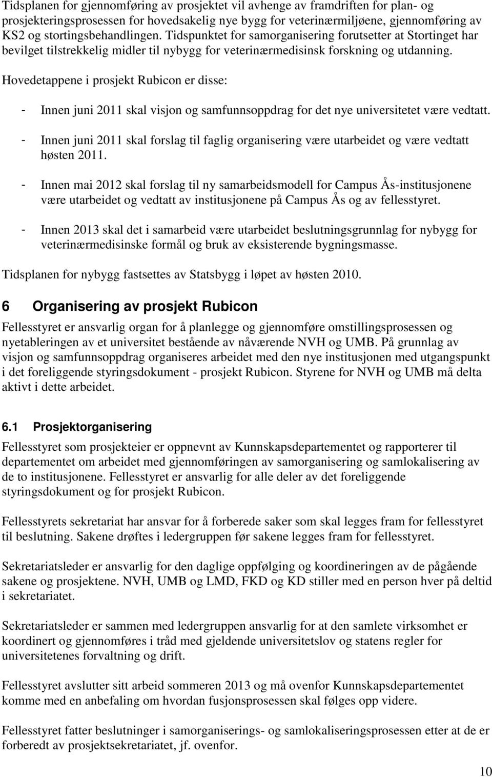 Hovedetappene i prosjekt Rubicon er disse: - Innen juni 2011 skal visjon og samfunnsoppdrag for det nye universitetet være vedtatt.