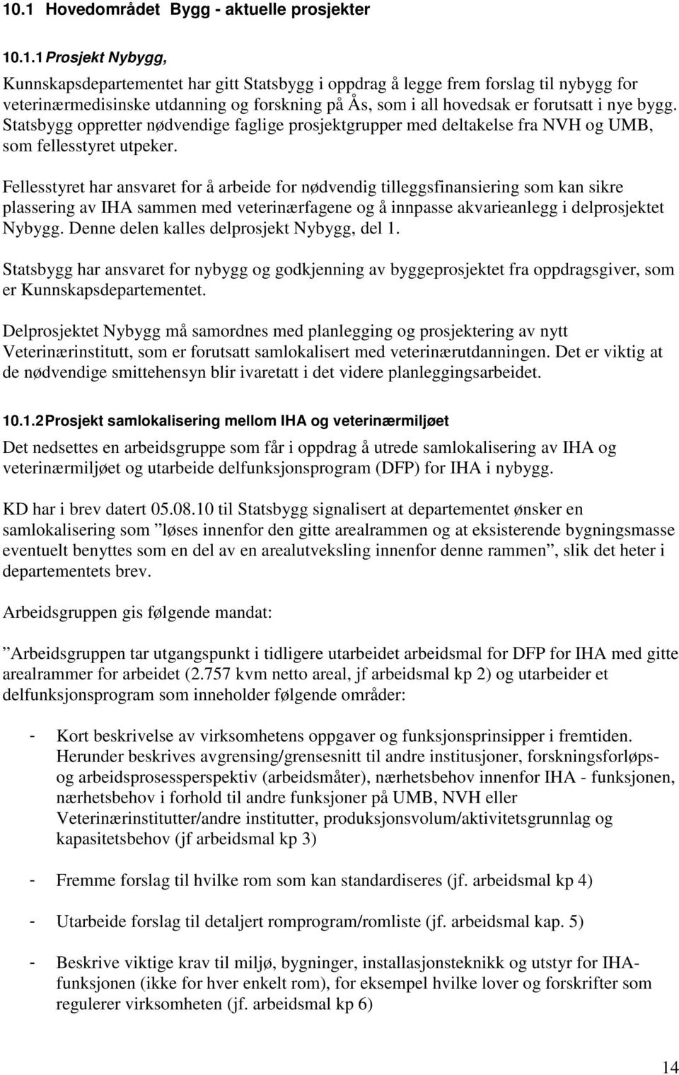 Fellesstyret har ansvaret for å arbeide for nødvendig tilleggsfinansiering som kan sikre plassering av IHA sammen med veterinærfagene og å innpasse akvarieanlegg i delprosjektet Nybygg.