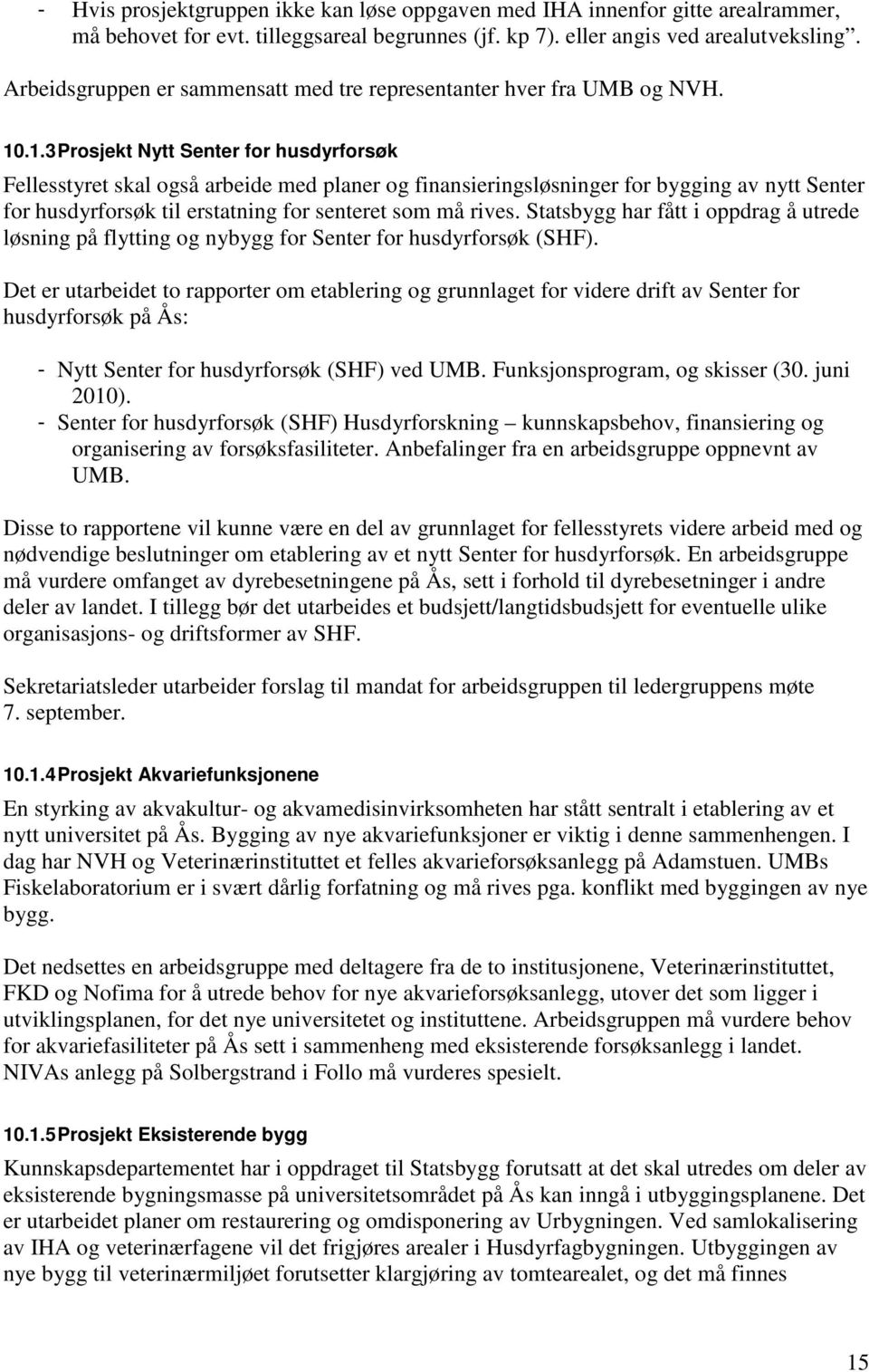 .1.3 Prosjekt Nytt Senter for husdyrforsøk Fellesstyret skal også arbeide med planer og finansieringsløsninger for bygging av nytt Senter for husdyrforsøk til erstatning for senteret som må rives.