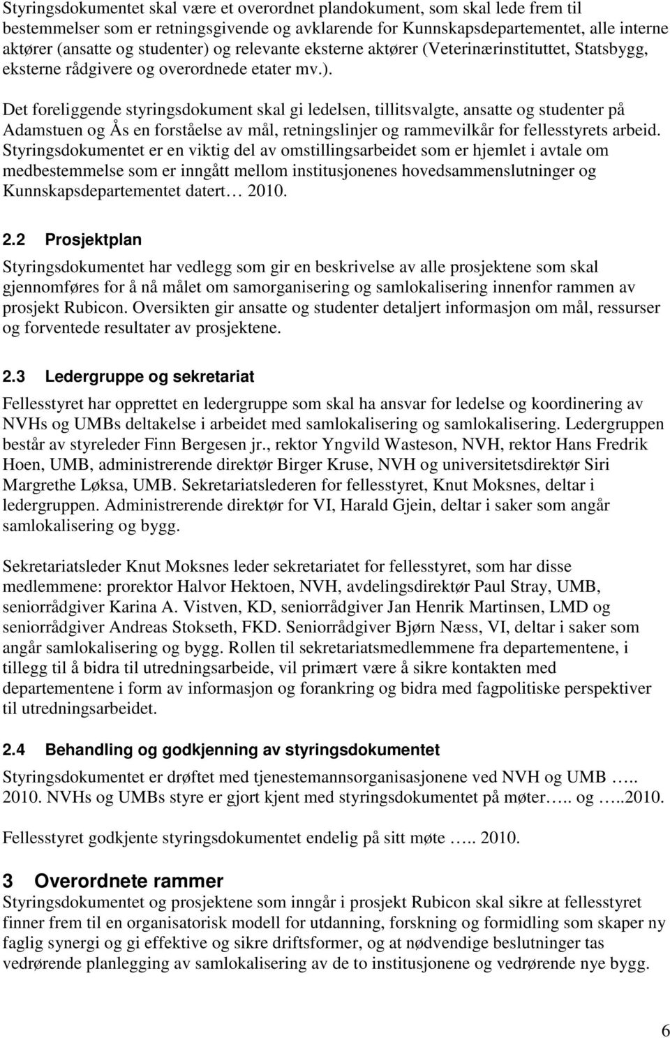 Styringsdokumentet er en viktig del av omstillingsarbeidet som er hjemlet i avtale om medbestemmelse som er inngått mellom institusjonenes hovedsammenslutninger og Kunnskapsdepartementet datert 2010.