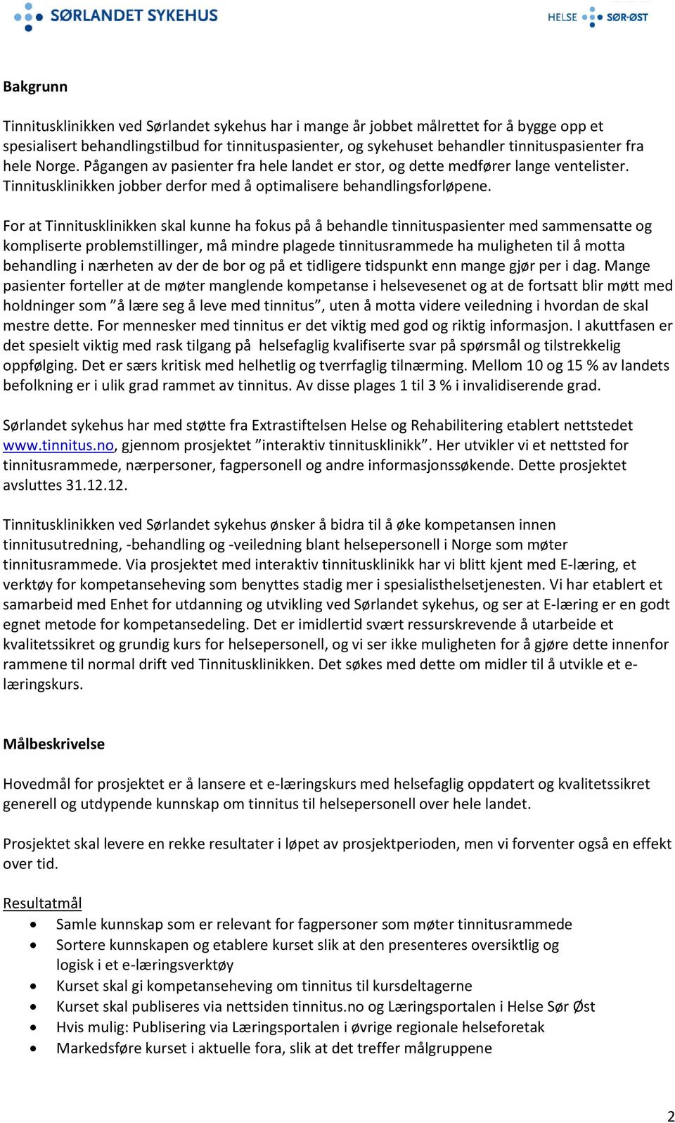 For at Tinnitusklinikken skal kunne ha fokus på å behandle tinnituspasienter med sammensatte og kompliserte problemstillinger, må mindre plagede tinnitusrammede ha muligheten til å motta behandling i