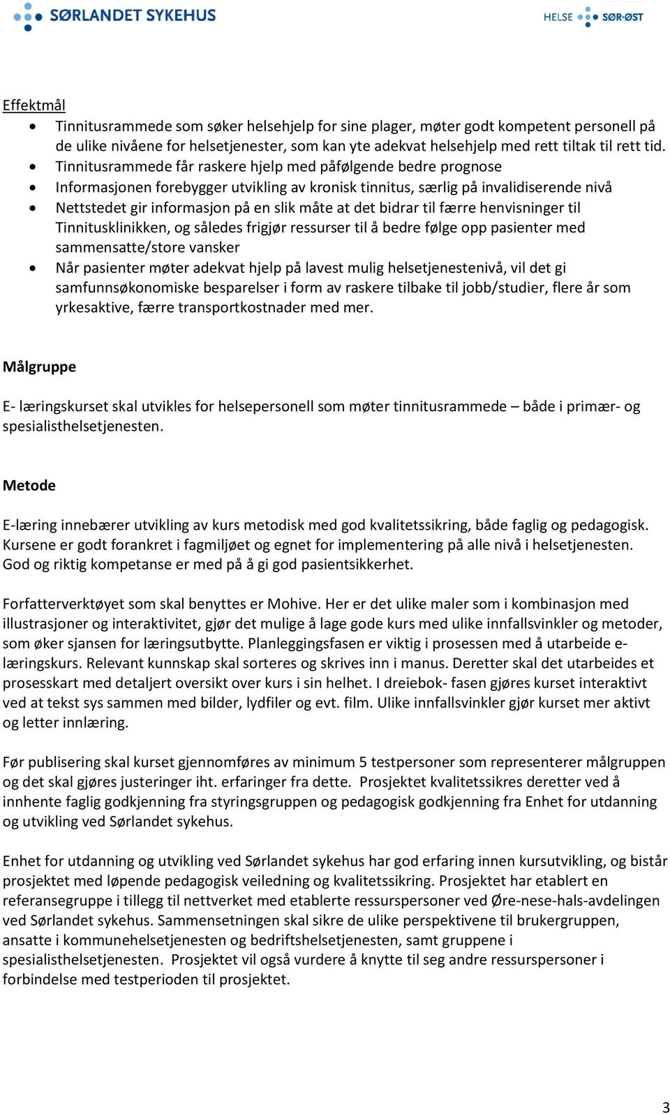 det bidrar til færre henvisninger til Tinnitusklinikken, og således frigjør ressurser til å bedre følge opp pasienter med sammensatte/store vansker Når pasienter møter adekvat hjelp på lavest mulig