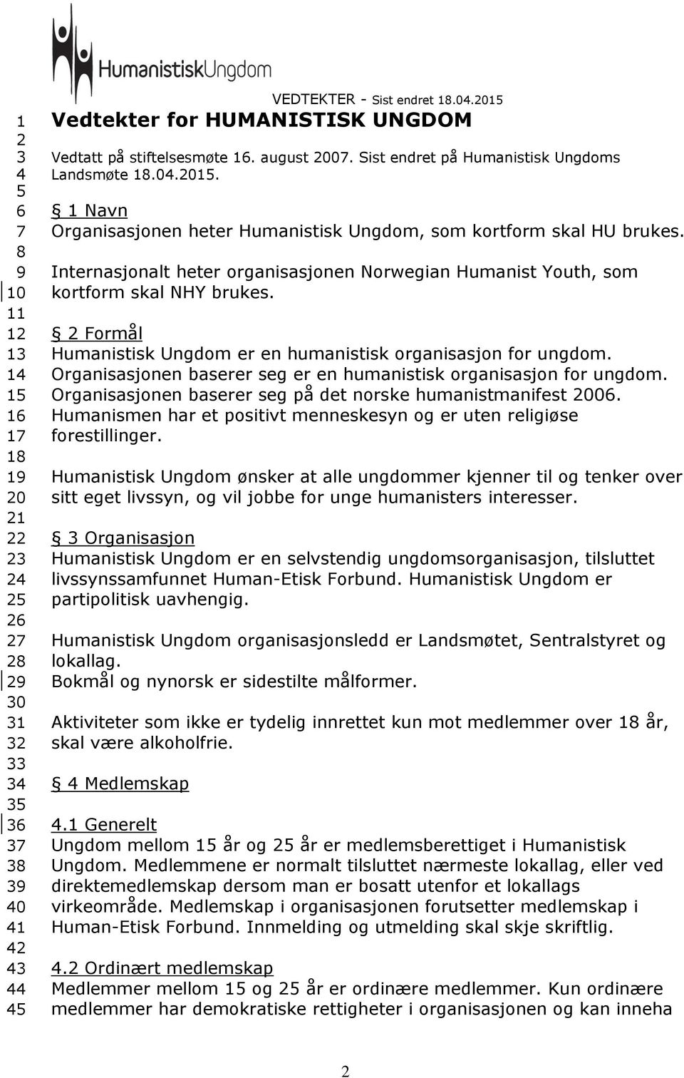 Internasjonalt heter organisasjonen Norwegian Humanist Youth, som kortform skal NHY brukes. 2 Formål Humanistisk Ungdom er en humanistisk organisasjon for ungdom.