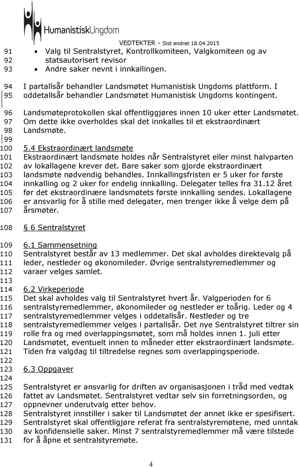 plattform. I oddetallsår behandler Landsmøtet Humanistisk Ungdoms kontingent. Landsmøteprotokollen skal offentliggjøres innen 10 uker etter Landsmøtet.