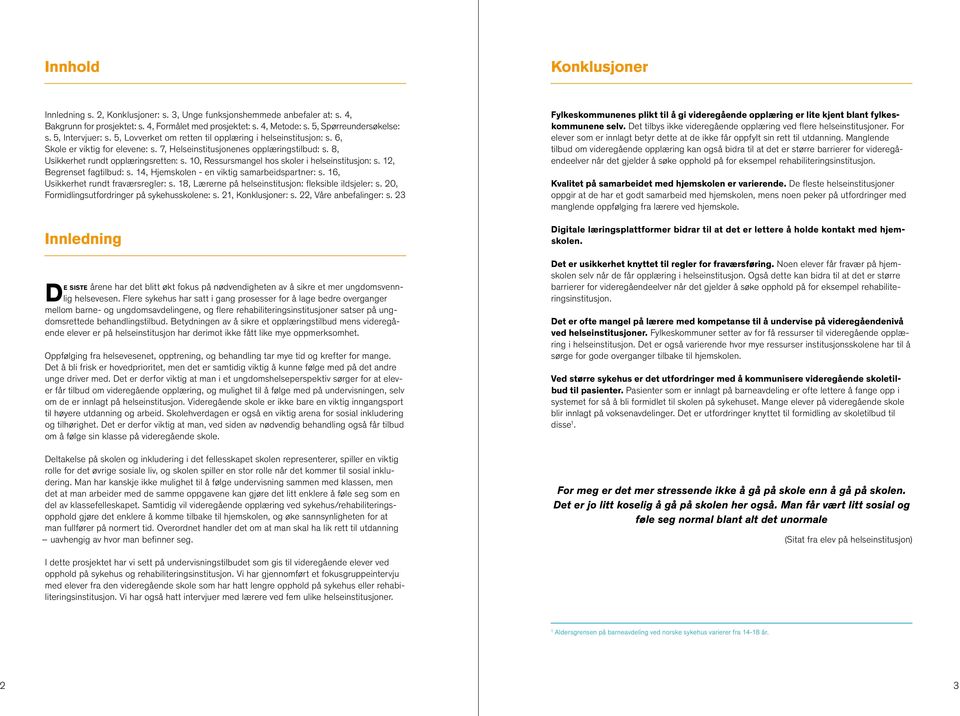 10, Ressursmangel hos skoler i helseinstitusjon: s. 12, Begrenset fagtilbud: s. 14, Hjemskolen - en viktig samarbeidspartner: s. 16, Usikkerhet rundt fraværsregler: s.