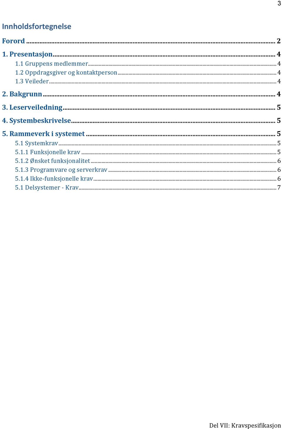 Rammeverk i systemet... 5 5.1 Systemkrav...5 5.1.1 Funksjonelle krav...5 5.1.2 Ønsket funksjonalitet.