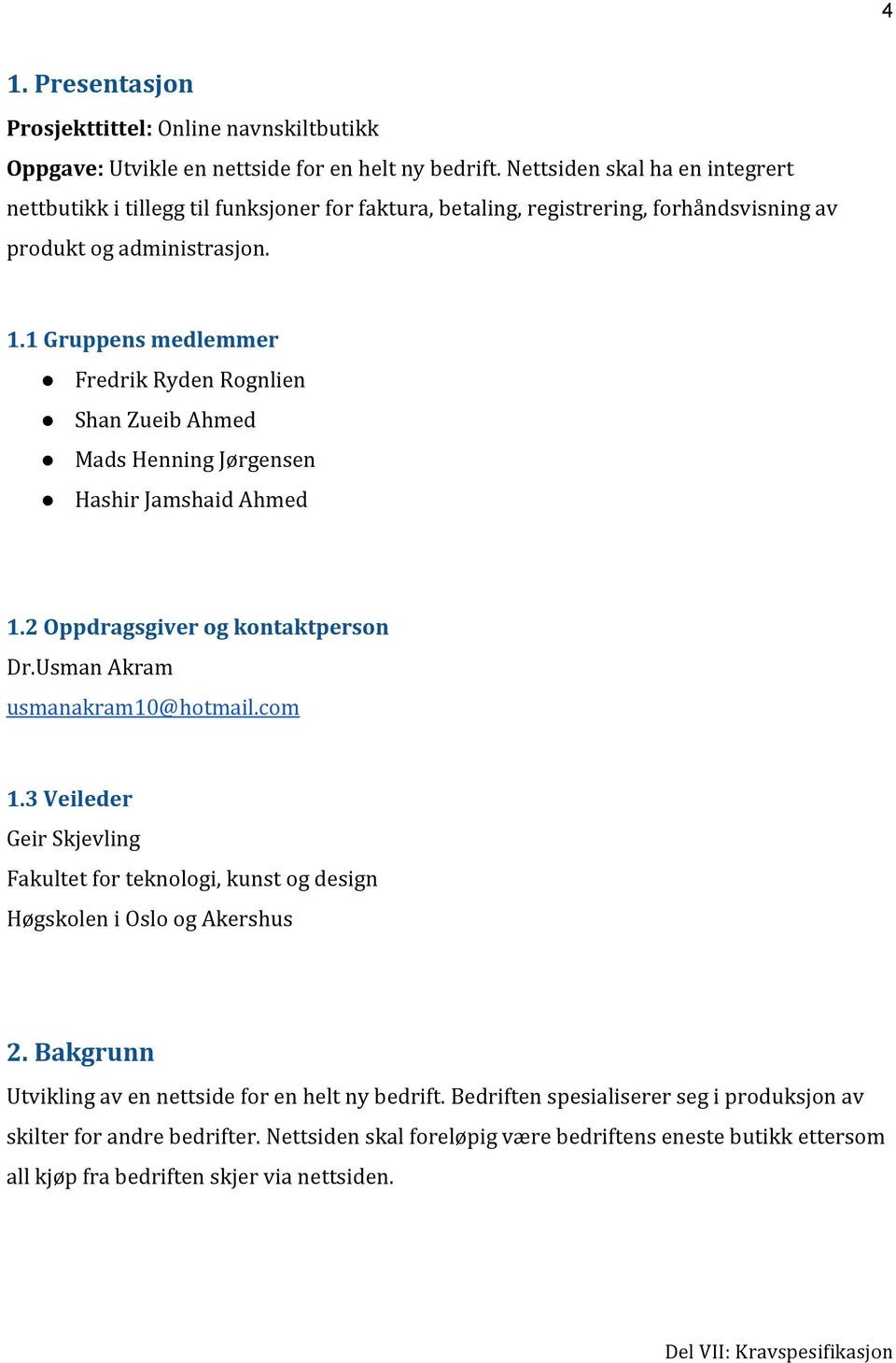 1 Gruppens medlemmer Fredrik Ryden Rognlien Shan Zueib Ahmed Mads Henning Jørgensen Hashir Jamshaid Ahmed 1.2 Oppdragsgiver og kontaktperson Dr.Usman Akram usmanakram10@hotmail.com 1.