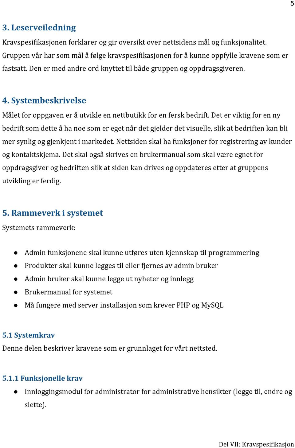 Systembeskrivelse Målet for oppgaven er å utvikle en nettbutikk for en fersk bedrift.