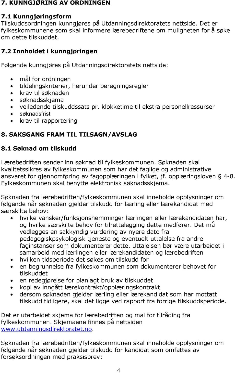 2 Innholdet i kunngjøringen Følgende kunngjøres på Utdanningsdirektoratets nettside: mål for ordningen tildelingskriterier, herunder beregningsregler krav til søknaden søknadsskjema veiledende