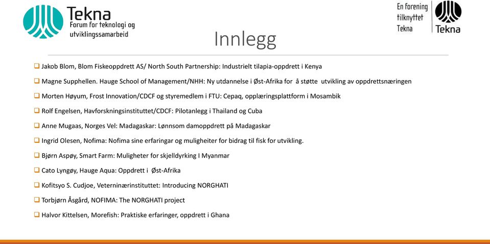 Rolf Engelsen, Havforskningsinstituttet/CDCF: Pilotanlegg i Thailand og Cuba Anne Mugaas, Norges Vel: Madagaskar: Lønnsom damoppdrett på Madagaskar Ingrid Olesen, Nofima: Nofima sine erfaringar og