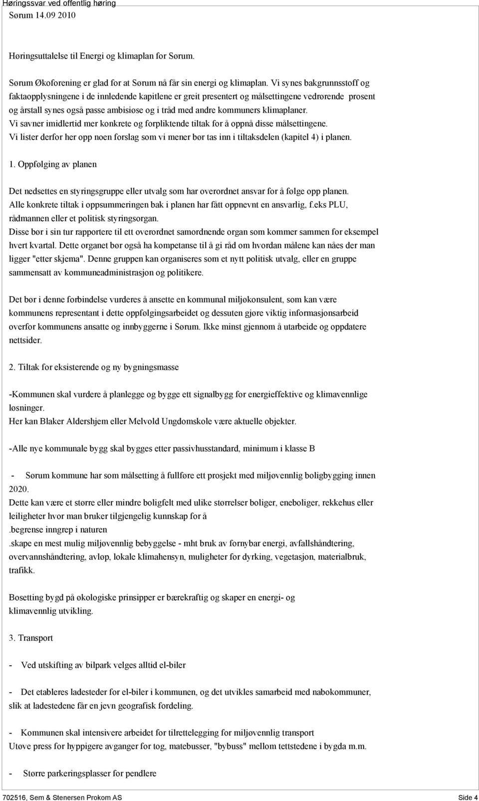 klimaplaner. Vi savner imidlertid mer konkrete og forpliktende tiltak for å oppnå disse målsettingene.