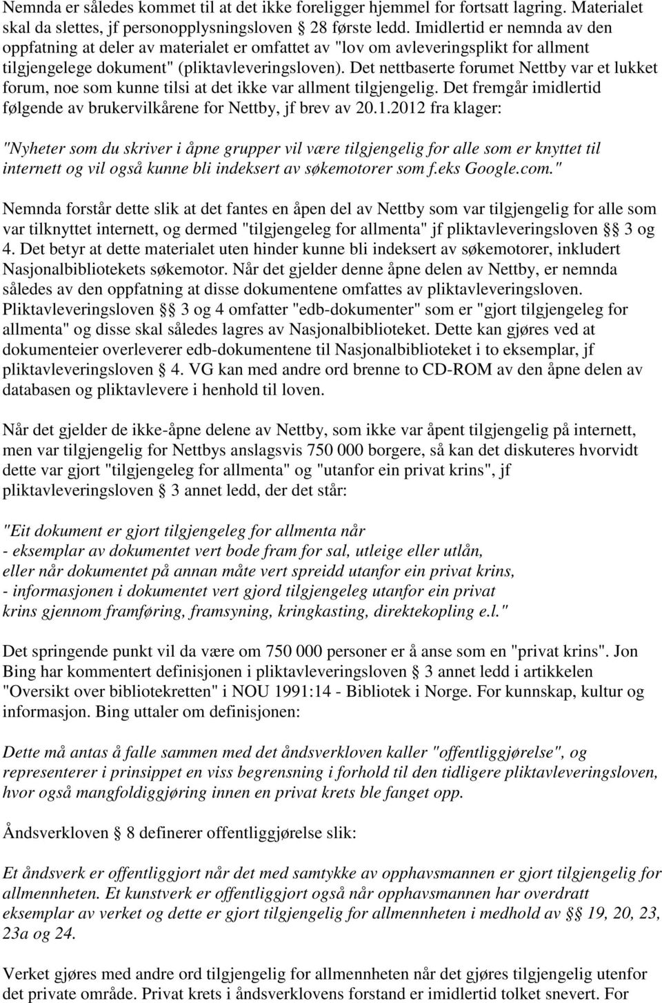 Det nettbaserte forumet Nettby var et lukket forum, noe som kunne tilsi at det ikke var allment tilgjengelig. Det fremgår imidlertid følgende av brukervilkårene for Nettby, jf brev av 20.1.