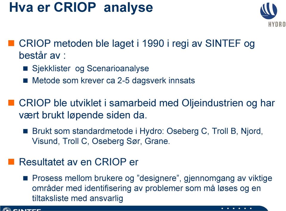 Brukt som standardmetode i Hydro: Oseberg C, Troll B, Njord, Visund, Troll C, Oseberg Sør, Grane.