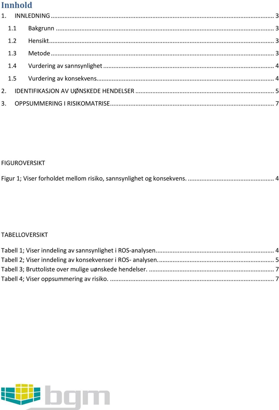 .. 7 FIGUROVERSIKT Figur 1; Viser forholdet mellom risiko, sannsynlighet og konsekvens.