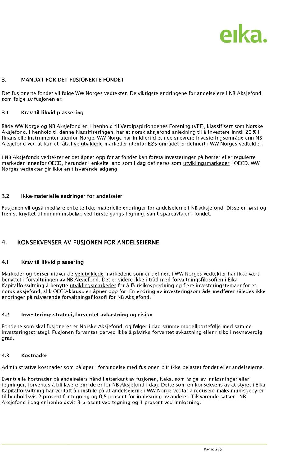 I henhold til denne klassifiseringen, har et norsk aksjefond anledning til å investere inntil 20 % i finansielle instrumenter utenfor Norge.