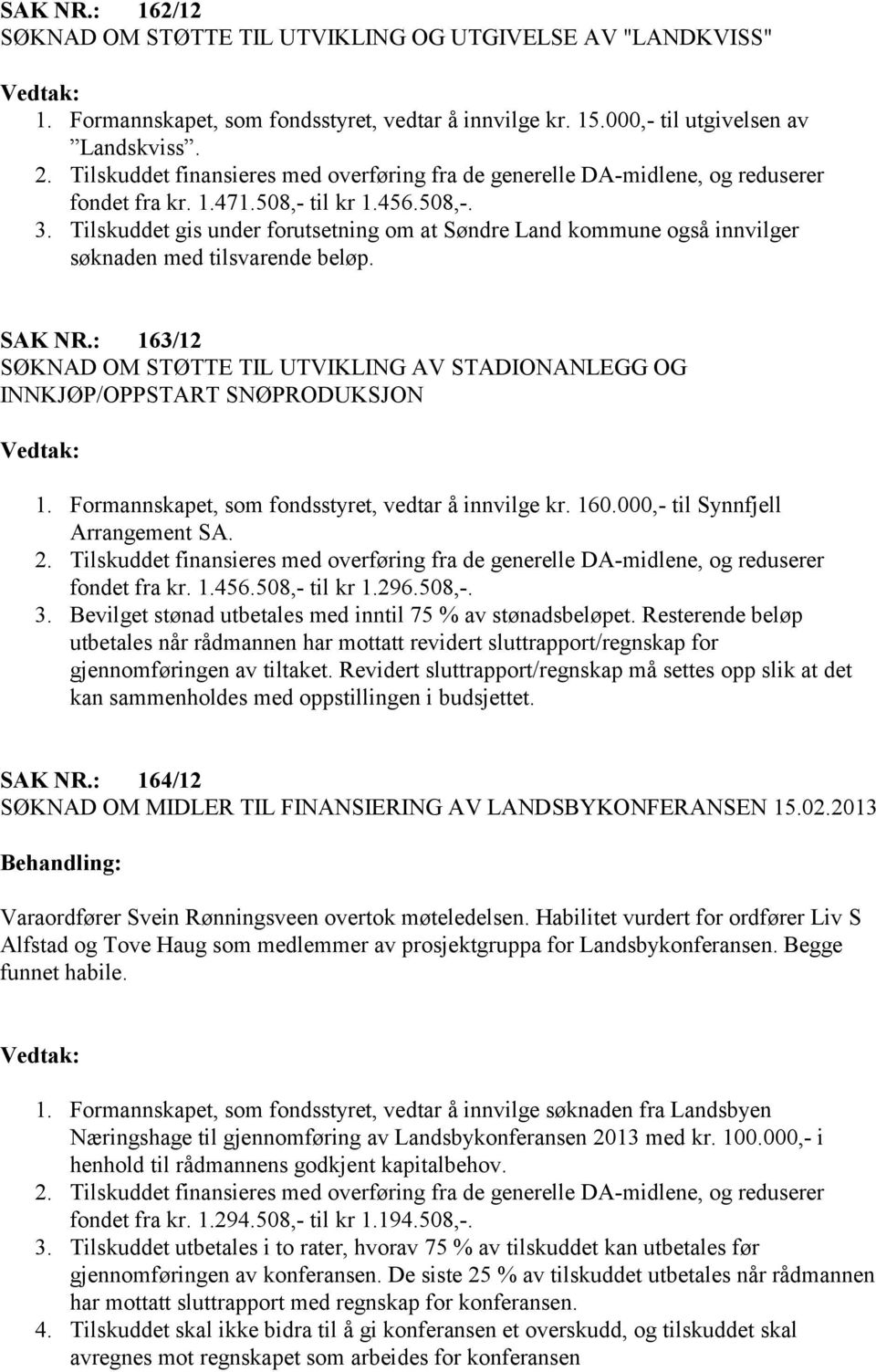 Tilskuddet gis under forutsetning om at Søndre Land kommune også innvilger søknaden med tilsvarende beløp. SAK NR.