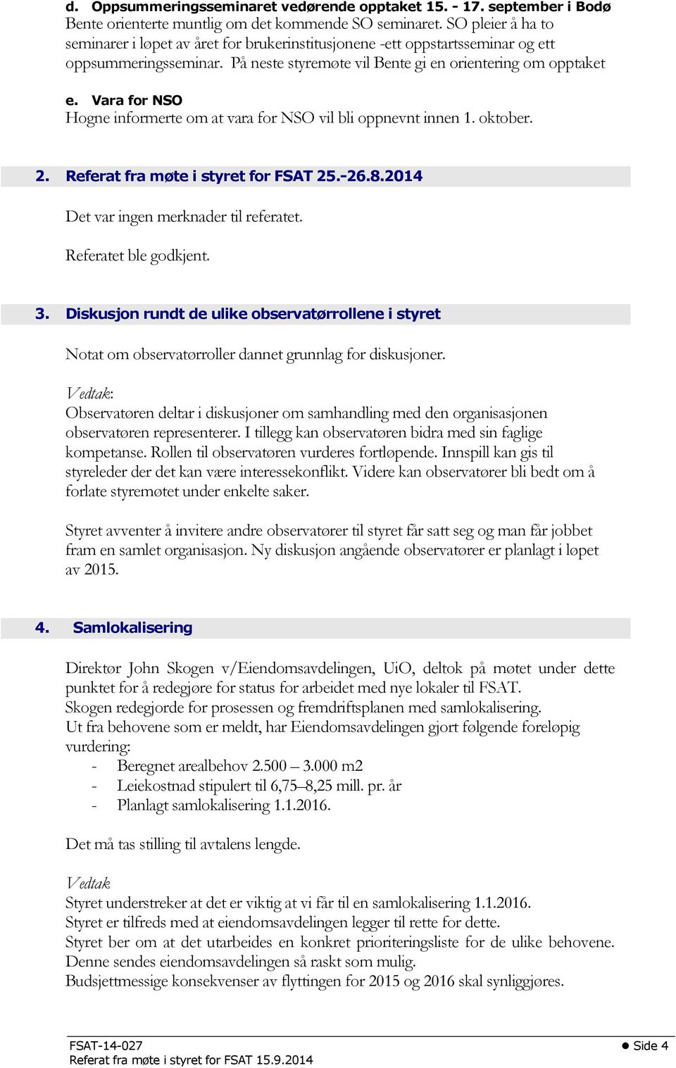 Vara for NSO Hogne informerte om at vara for NSO vil bli oppnevnt innen 1. oktober. 2. Referat fra møte i styret for FSAT 25.-26.8.2014 Det var ingen merknader til referatet. Referatet ble godkjent.