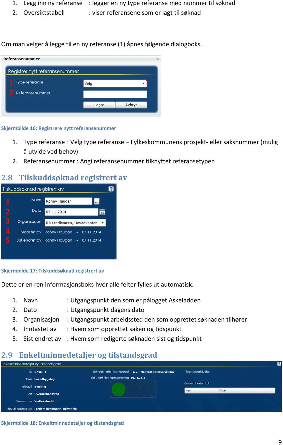 Type referanse : Velg type referanse Fylkeskommunens prosjekt- eller saksnummer (mulig å utvide ved behov). Referansenummer : Angi referansenummer tilknyttet referansetypen.