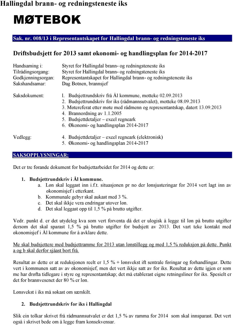 Sakshandsamar: Styret for Hallingdal brann- og redningsteneste iks Styret for Hallingdal brann- og redningsteneste iks Representantskapet for Hallingdal brann- og redningsteneste iks Dag Botnen,