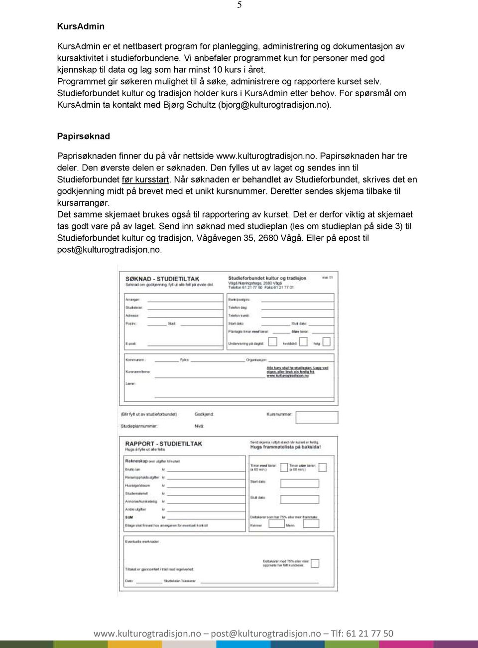 Studieforbundet kultur og tradisjon holder kurs i KursAdmin etter behov. For spørsmål om KursAdmin ta kontakt med Bjørg Schultz (bjorg@kulturogtradisjon.no).