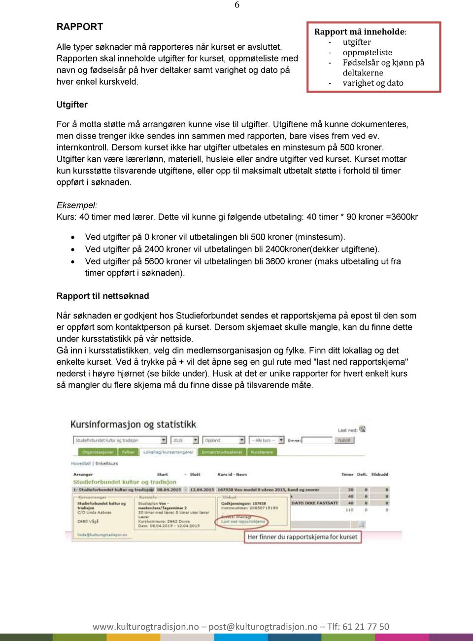 Rapport må inneholde: - utgifter - oppmøteliste - Fødselsår og kjønn på deltakerne - varighet og dato Utgifter For å motta støtte må arrangøren kunne vise til utgifter.