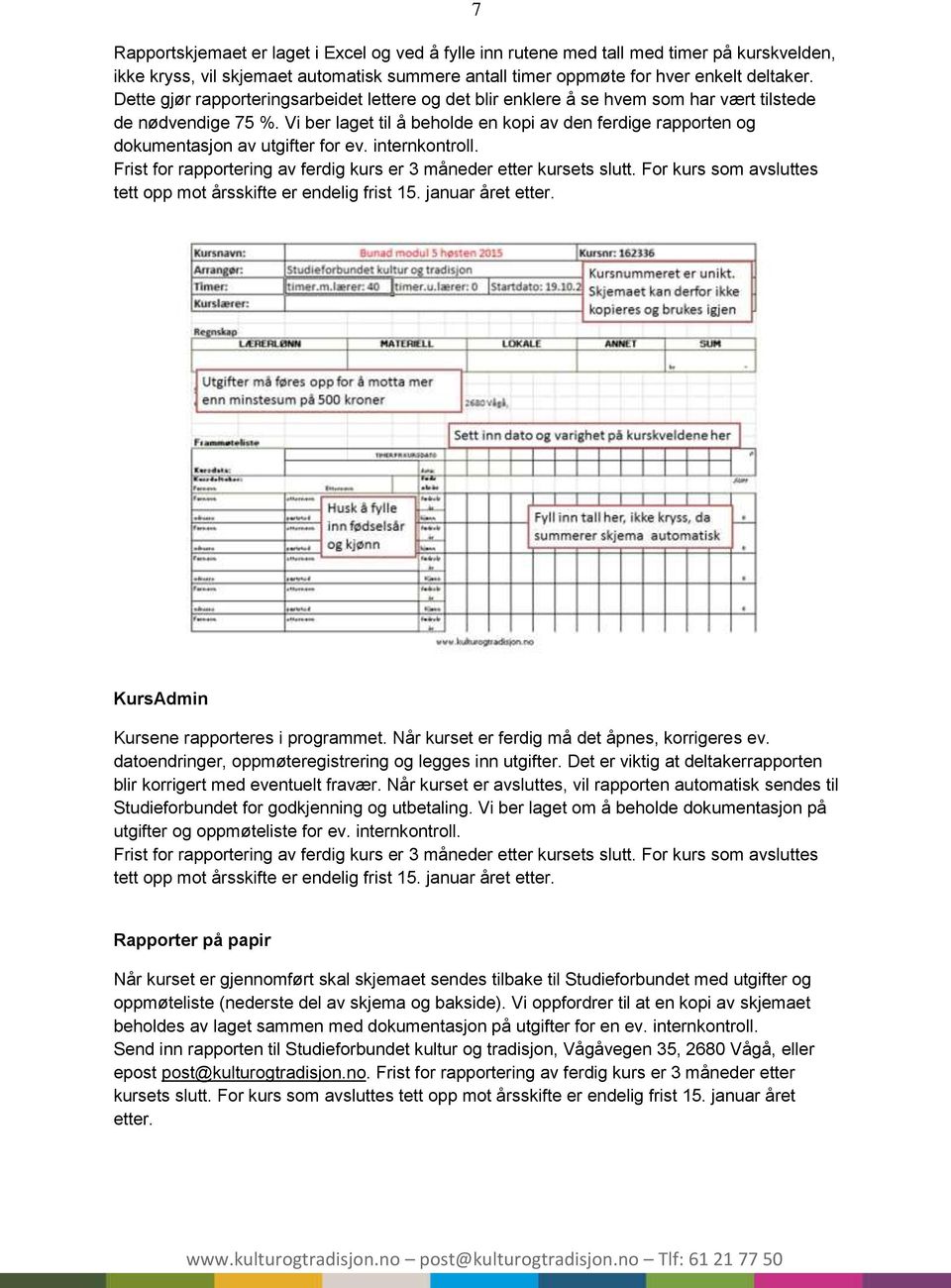 Vi ber laget til å beholde en kopi av den ferdige rapporten og dokumentasjon av utgifter for ev. internkontroll. Frist for rapportering av ferdig kurs er 3 måneder etter kursets slutt.