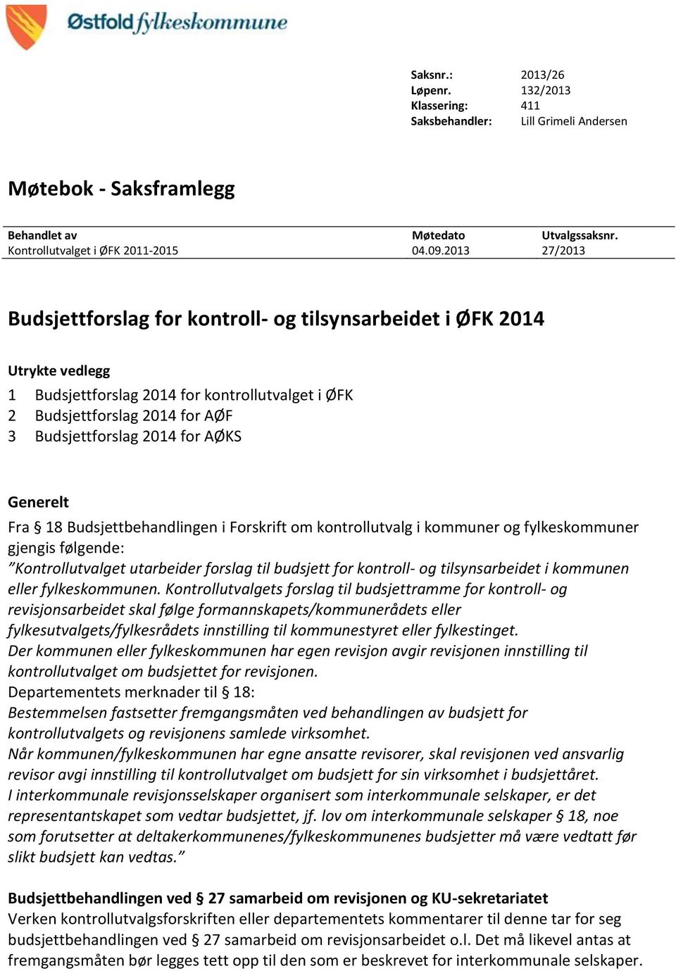 AØKS Generelt Fra 18 Budsjettbehandlingen i Forskrift om kontrollutvalg i kommuner og fylkeskommuner gjengis følgende: Kontrollutvalget utarbeider forslag til budsjett for kontroll- og