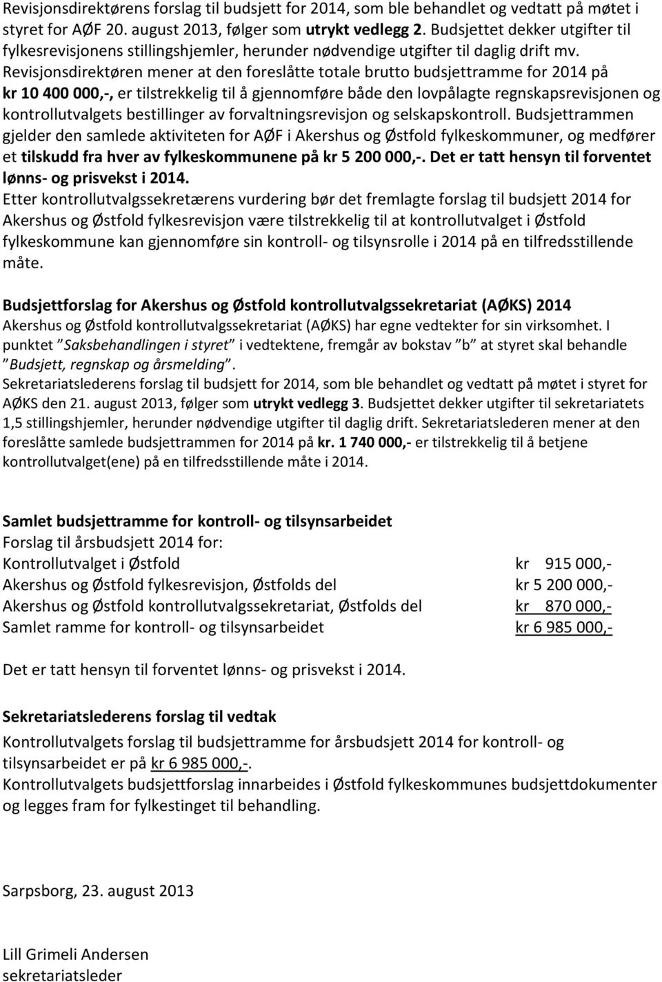 Revisjonsdirektøren mener at den foreslåtte totale brutto budsjettramme for 2014 på kr 10 400 000,-, er tilstrekkelig til å gjennomføre både den lovpålagte regnskapsrevisjonen og kontrollutvalgets