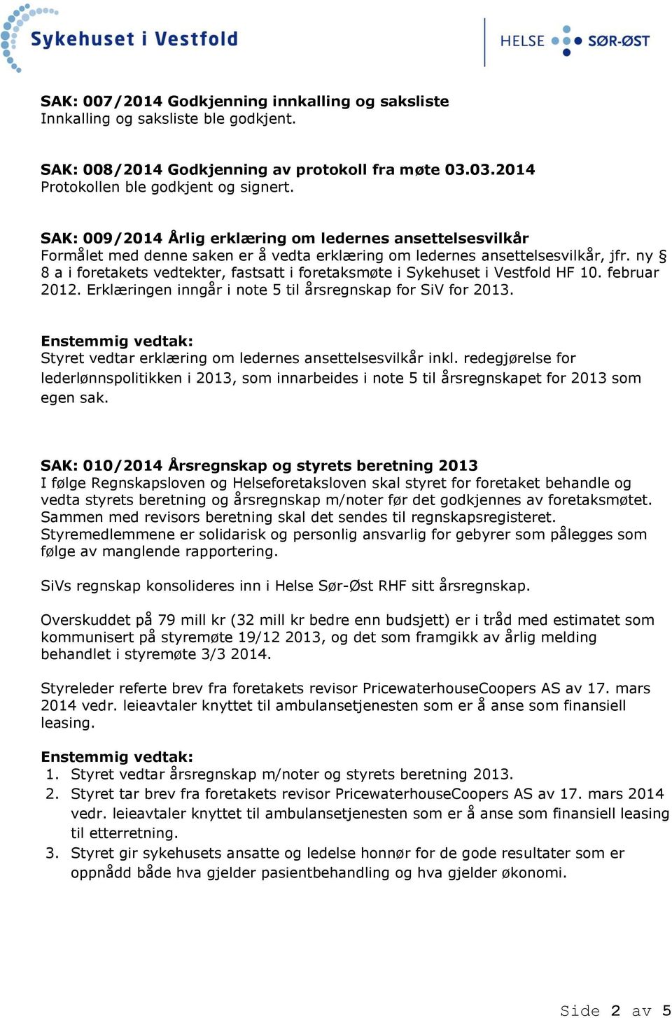 ny 8 a i foretakets vedtekter, fastsatt i foretaksmøte i Sykehuset i Vestfold HF 10. februar 2012. Erklæringen inngår i note 5 til årsregnskap for SiV for 2013.