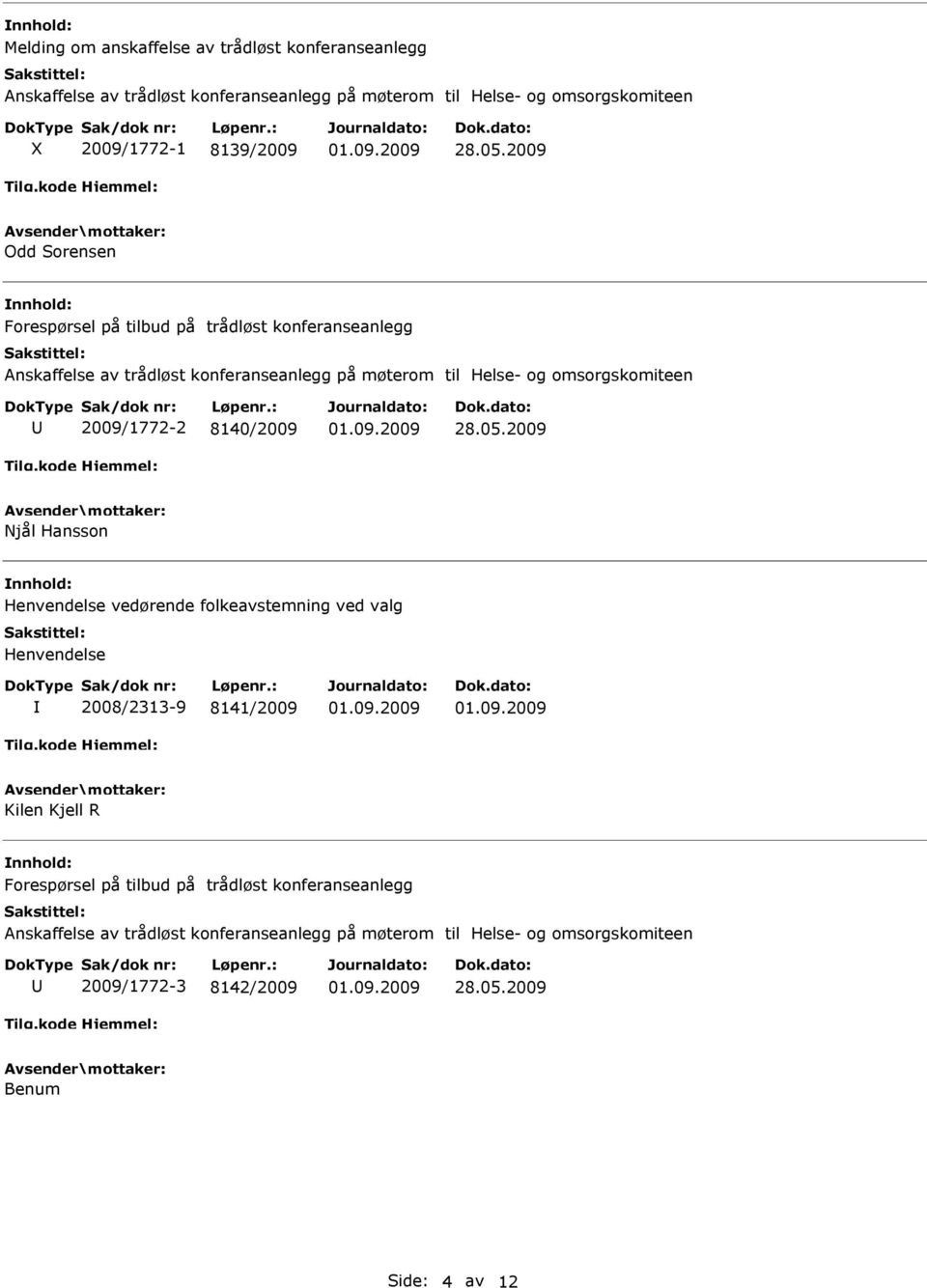 2009 Njål Hansson Henvendelse vedørende folkeavstemning ved valg Henvendelse 2008/2313-9 8141/2009