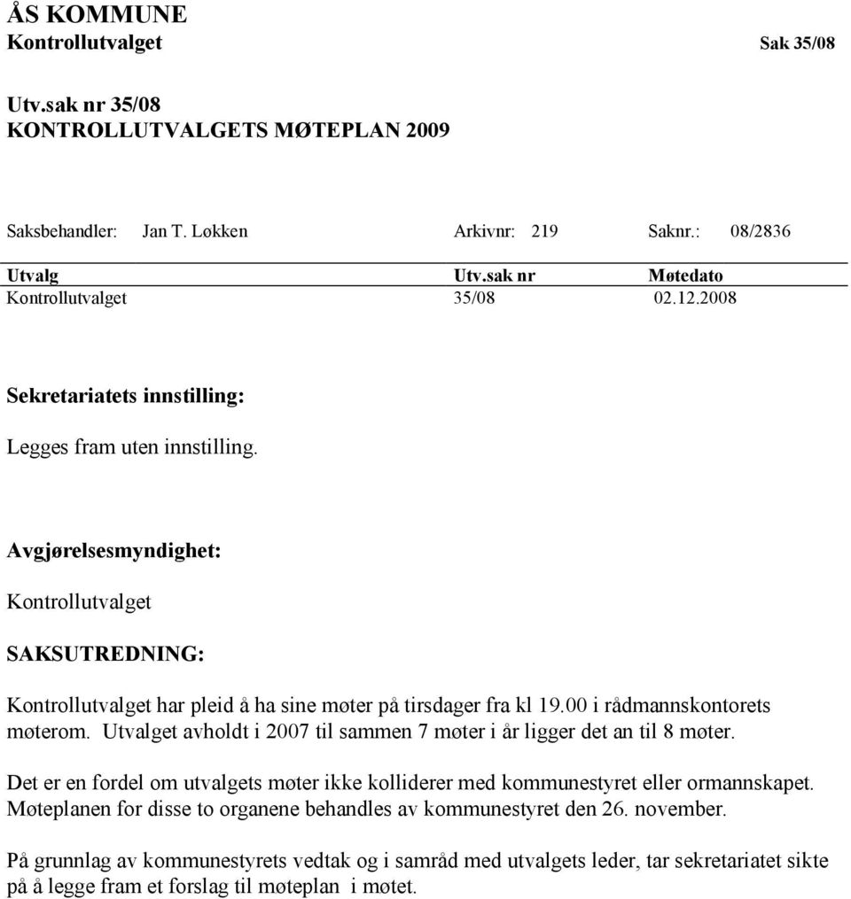 Utvalget avholdt i 2007 til sammen 7 møter i år ligger det an til 8 møter. Det er en fordel om utvalgets møter ikke kolliderer med kommunestyret eller ormannskapet.