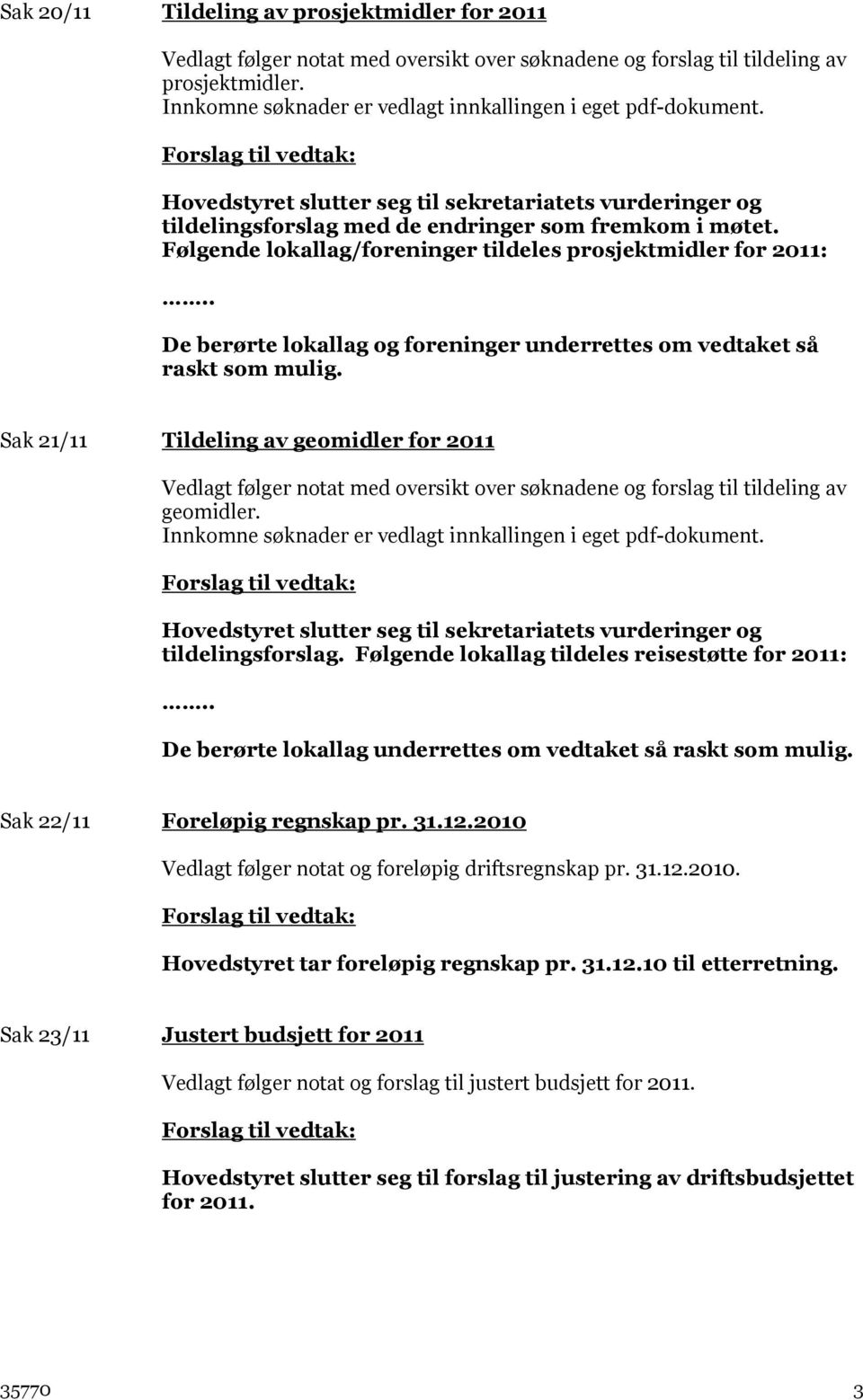 Følgende lokallag/foreninger tildeles prosjektmidler for 2011:.. De berørte lokallag og foreninger underrettes om vedtaket så raskt som mulig.