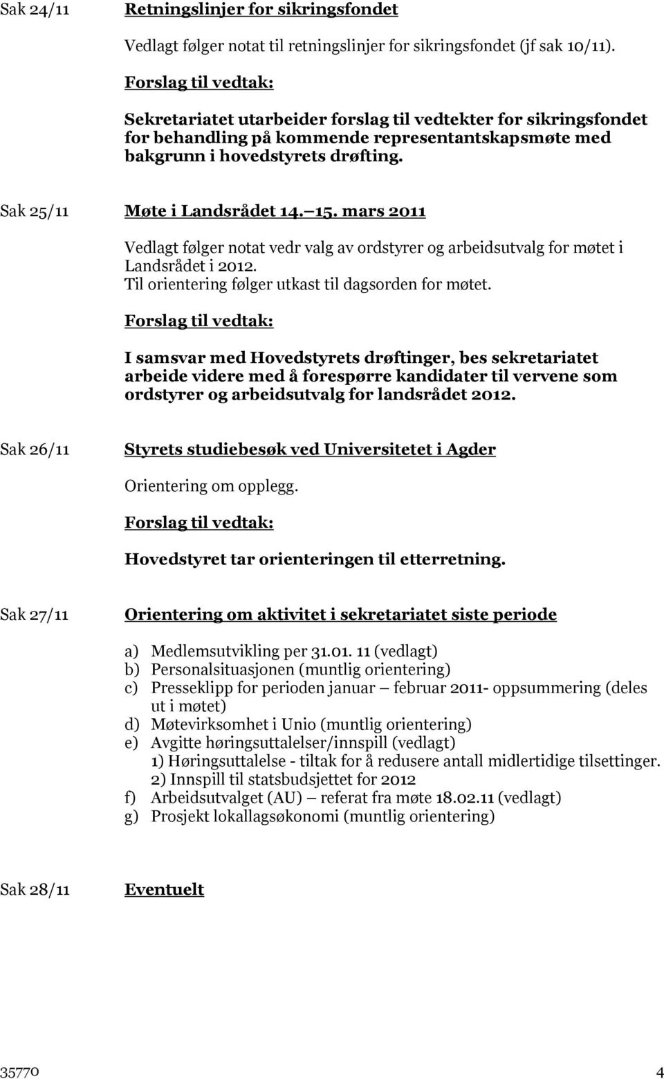 mars 2011 Vedlagt følger notat vedr valg av ordstyrer og arbeidsutvalg for møtet i Landsrådet i 2012. Til orientering følger utkast til dagsorden for møtet.