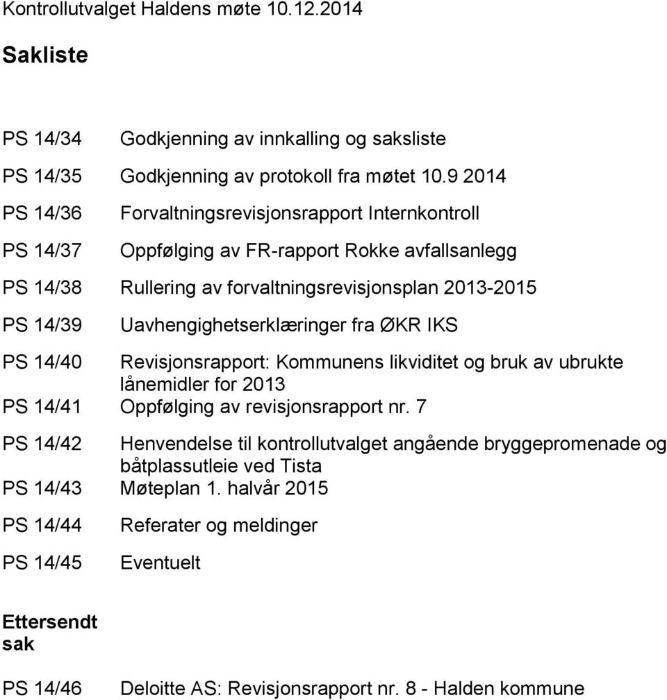 Uavhengighetserklæringer fra ØKR IKS PS 14/40 Revisjonsrapport: Kommunens likviditet og bruk av ubrukte lånemidler for 2013 PS 14/41 Oppfølging av revisjonsrapport nr.