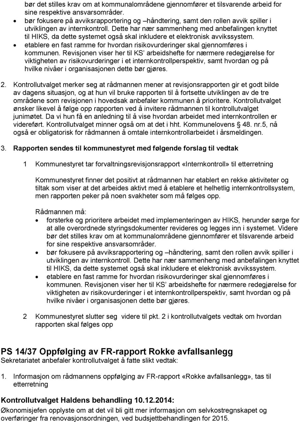 Dette har nær sammenheng med anbefalingen knyttet til HIKS, da dette systemet også skal inkludere et elektronisk avvikssystem.