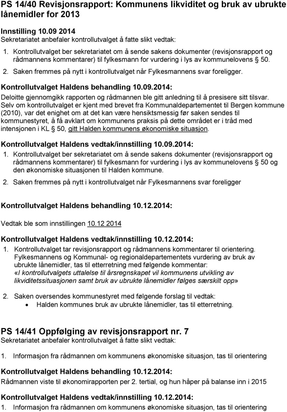 Saken fremmes på nytt i kontrollutvalget når Fylkesmannens svar foreligger. Kontrollutvalget Haldens behandling 10.09.