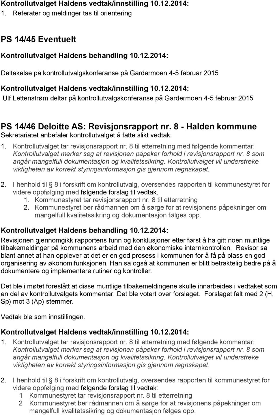 8 til etterretning med følgende kommentar: Kontrollutvalget merker seg at revisjonen påpeker forhold i revisjonsrapport nr. 8 som angår mangelfull dokumentasjon og kvalitetssikring.