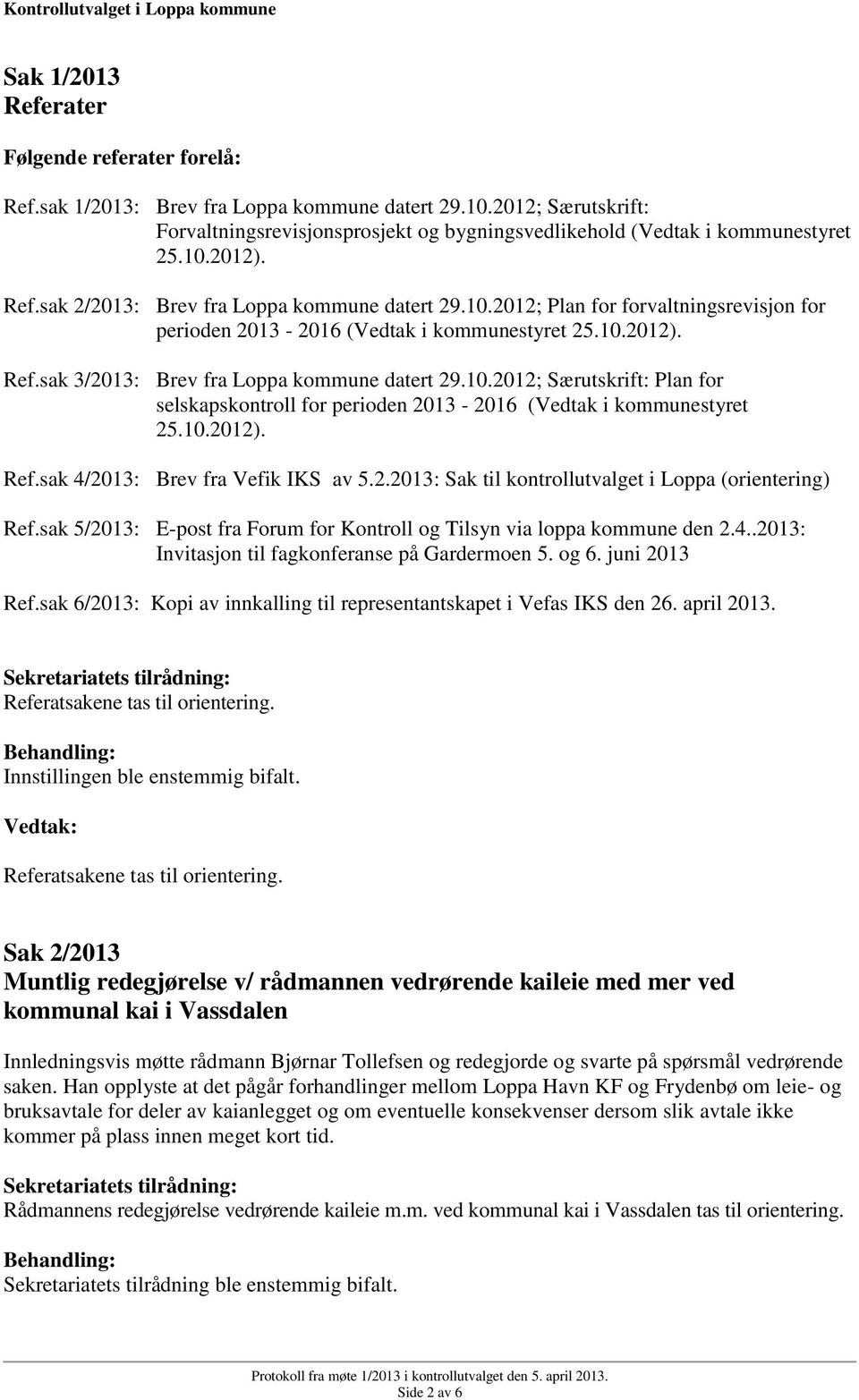 10.2012; Særutskrift: Plan for selskapskontroll for perioden 2013-2016 (Vedtak i kommunestyret 25.10.2012). Ref.sak 4/2013: Brev fra Vefik IKS av 5.2.2013: Sak til kontrollutvalget i Loppa (orientering) Ref.