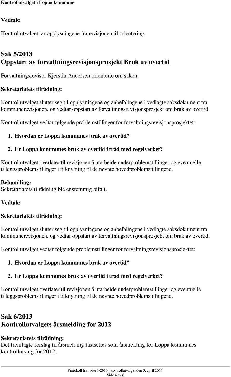 Kontrollutvalget vedtar følgende problemstillinger for forvaltningsrevisjonsprosjektet: 1. Hvordan er Loppa kommunes bruk av overtid? 2. Er Loppa kommunes bruk av overtid i tråd med regelverket?