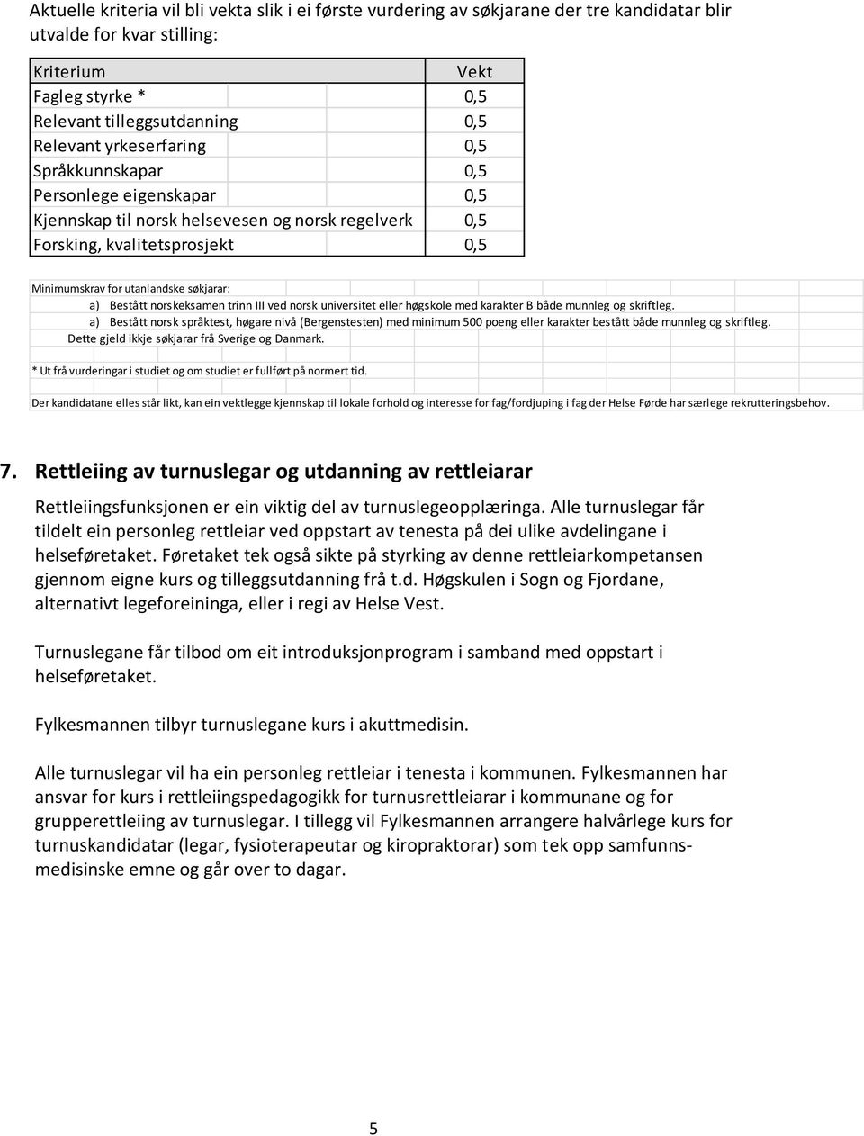 Bestått norskeksamen trinn III ved norsk universitet eller høgskole med karakter B både munnleg og skriftleg.