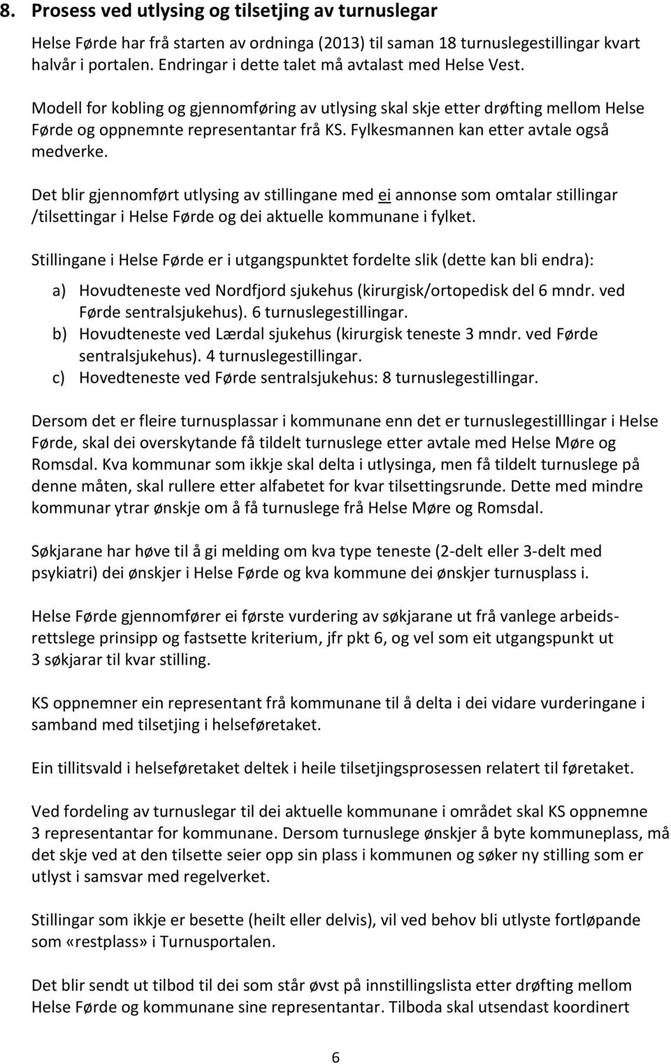 Fylkesmannen kan etter avtale også medverke. Det blir gjennomført utlysing av stillingane med ei annonse som omtalar stillingar /tilsettingar i Helse Førde og dei aktuelle kommunane i fylket.